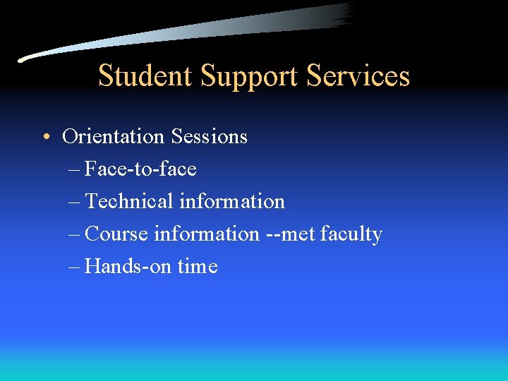 Student Support Services • Orientation Sessions – Face-to-face – Technical information – Course information