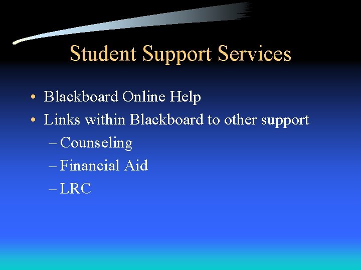Student Support Services • Blackboard Online Help • Links within Blackboard to other support