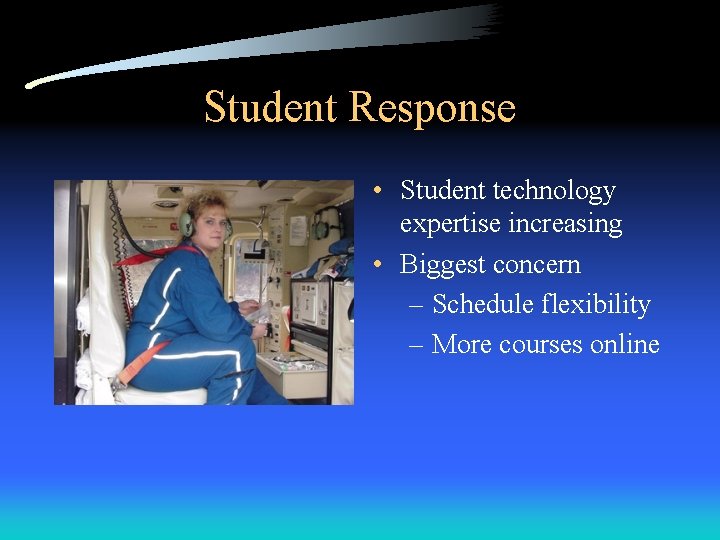 Student Response • Student technology expertise increasing • Biggest concern – Schedule flexibility –