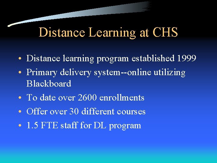 Distance Learning at CHS • Distance learning program established 1999 • Primary delivery system--online