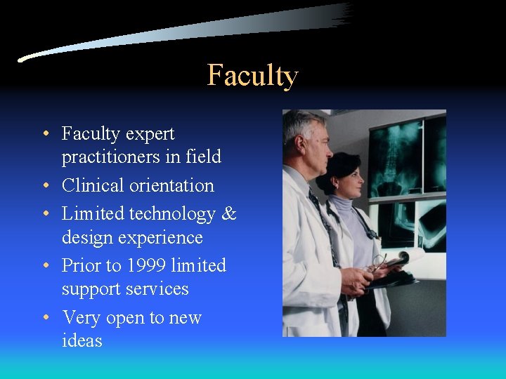 Faculty • Faculty expert practitioners in field • Clinical orientation • Limited technology &