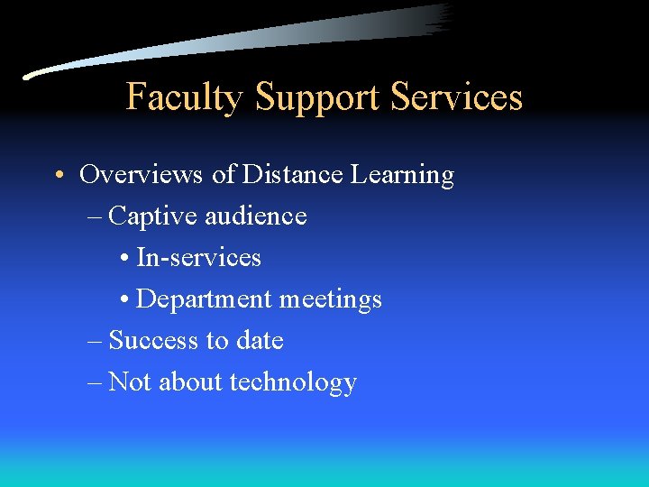 Faculty Support Services • Overviews of Distance Learning – Captive audience • In-services •
