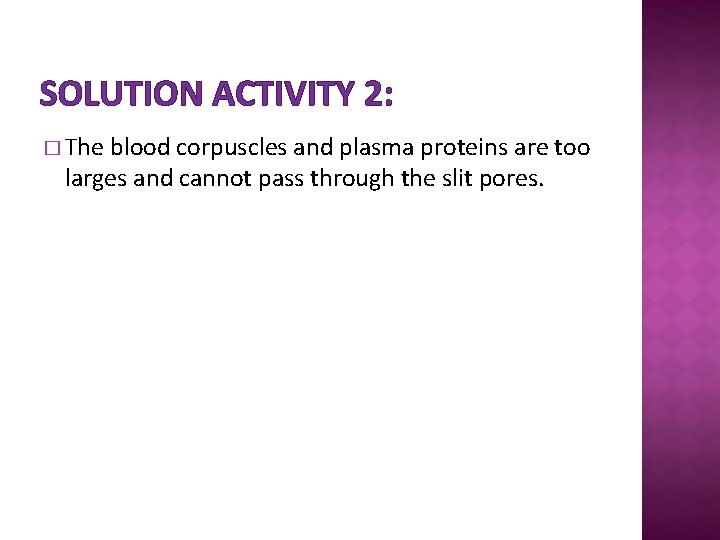 SOLUTION ACTIVITY 2: � The blood corpuscles and plasma proteins are too larges and