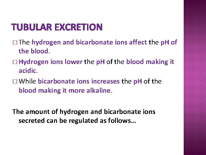 TUBULAR EXCRETION � The hydrogen and bicarbonate ions affect the p. H of the