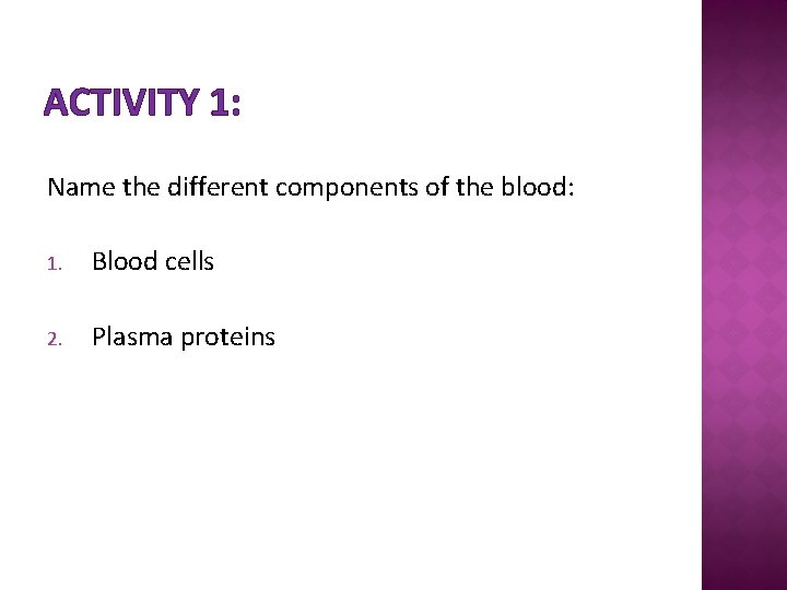 ACTIVITY 1: Name the different components of the blood: 1. Blood cells 2. Plasma