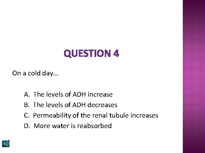 QUESTION 4 On a cold day… A. B. C. D. The levels of ADH