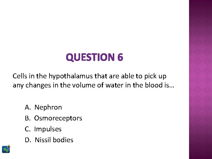 QUESTION 6 Cells in the hypothalamus that are able to pick up any changes