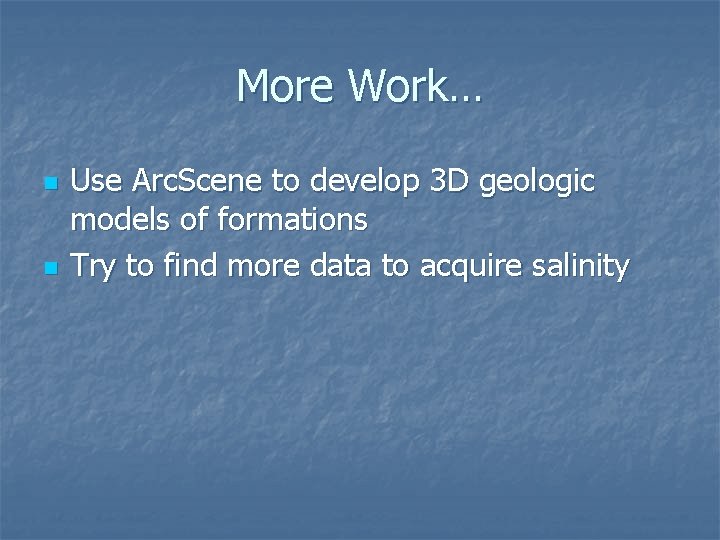 More Work… n n Use Arc. Scene to develop 3 D geologic models of