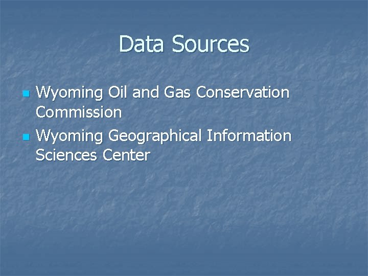 Data Sources n n Wyoming Oil and Gas Conservation Commission Wyoming Geographical Information Sciences