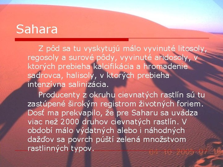 Sahara Z pôd sa tu vyskytujú málo vyvinuté litosoly, regosoly a surové pôdy, vyvinuté