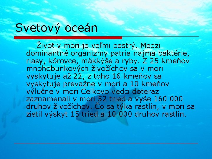 Svetový oceán Život v mori je veľmi pestrý. Medzi dominantné organizmy patria najmä baktérie,