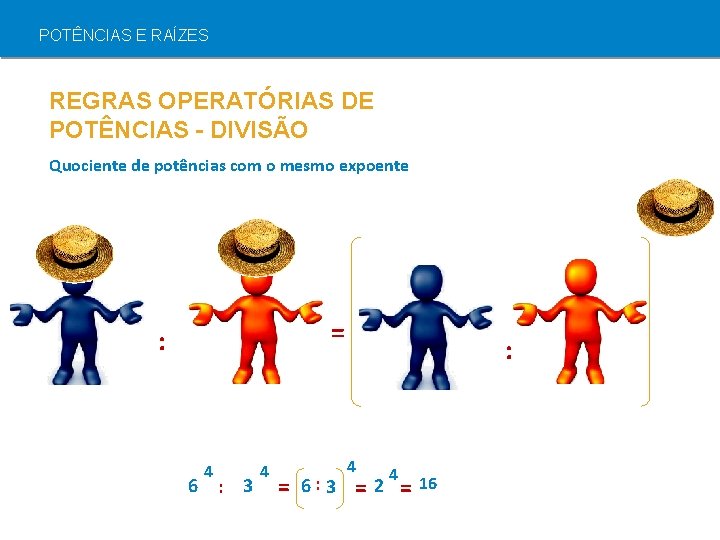 POTÊNCIAS E RAÍZES REGRAS OPERATÓRIAS DE POTÊNCIAS - DIVISÃO Quociente de potências com o