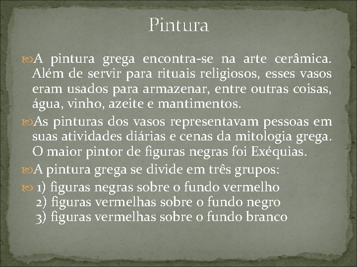 Pintura A pintura grega encontra-se na arte cerâmica. Além de servir para rituais religiosos,