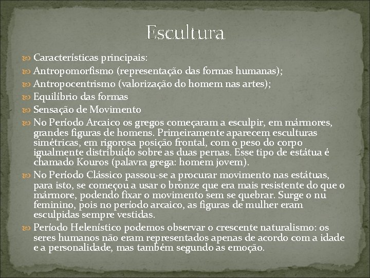 Escultura Características principais: Antropomorfismo (representação das formas humanas); Antropocentrismo (valorização do homem nas artes);