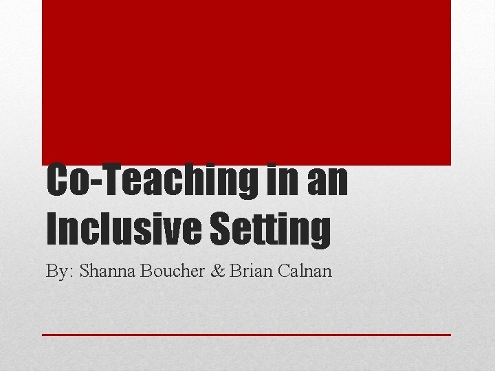 Co-Teaching in an Inclusive Setting By: Shanna Boucher & Brian Calnan 