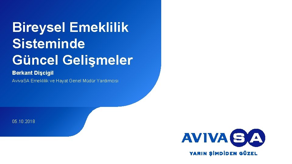 Bireysel Emeklilik Sisteminde Güncel Gelişmeler Berkant Dişcigil Aviva. SA Emeklilik ve Hayat Genel Müdür