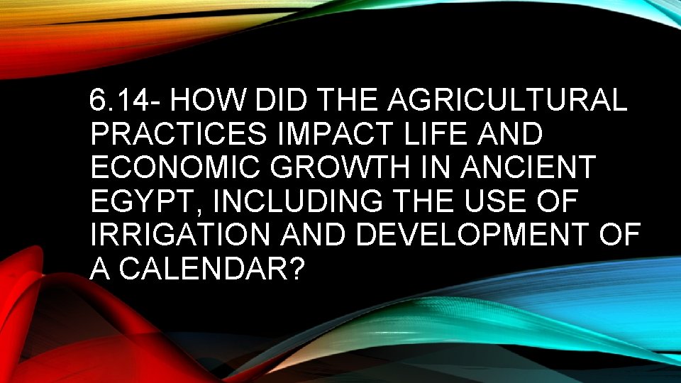 6. 14 - HOW DID THE AGRICULTURAL PRACTICES IMPACT LIFE AND ECONOMIC GROWTH IN