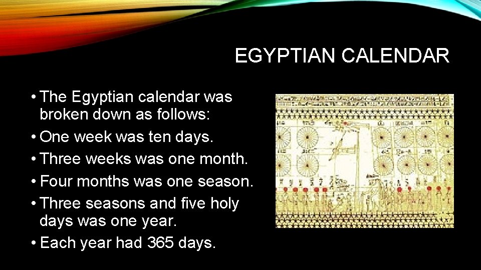 EGYPTIAN CALENDAR • The Egyptian calendar was broken down as follows: • One week