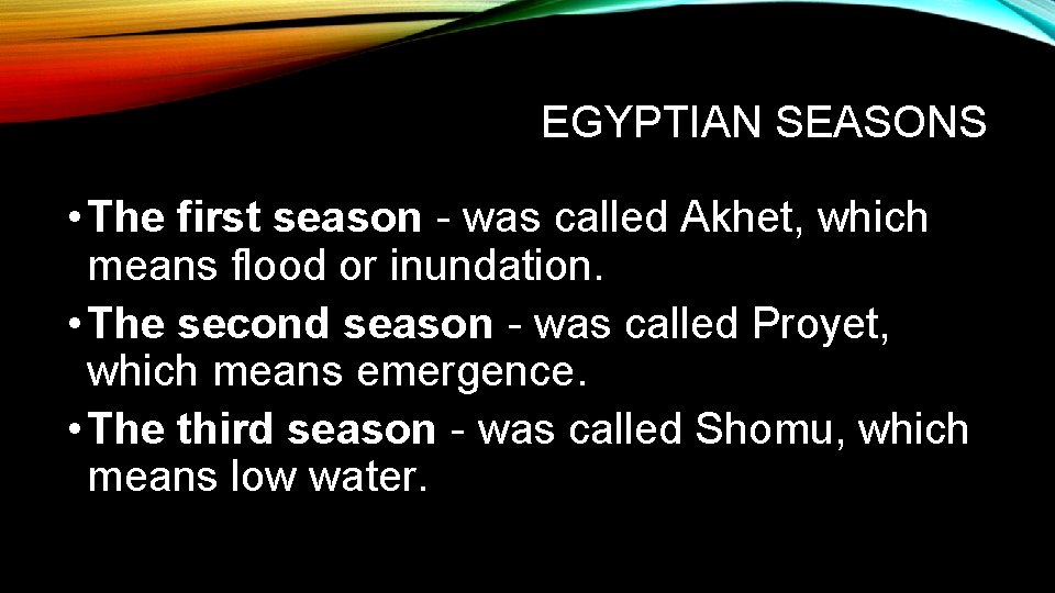 EGYPTIAN SEASONS • The first season - was called Akhet, which means flood or