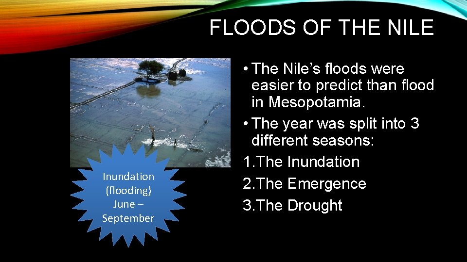 FLOODS OF THE NILE Inundation (flooding) June – September • The Nile’s floods were