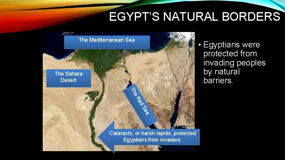 EGYPT’S NATURAL BORDERS The Mediterranean Sea • Egyptians were protected from invading peoples by