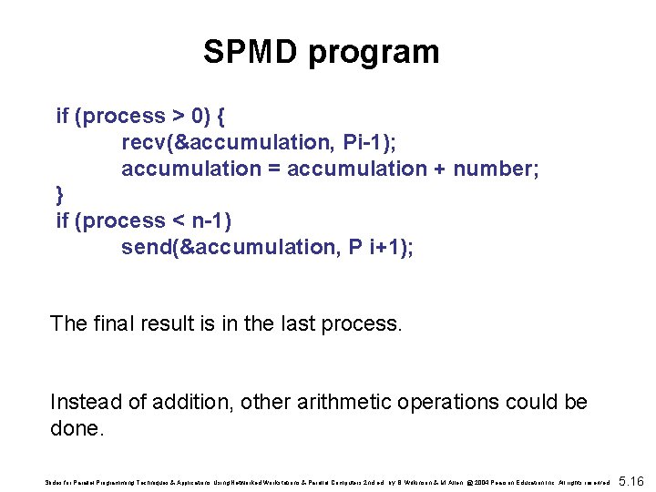 SPMD program if (process > 0) { recv(&accumulation, Pi-1); accumulation = accumulation + number;