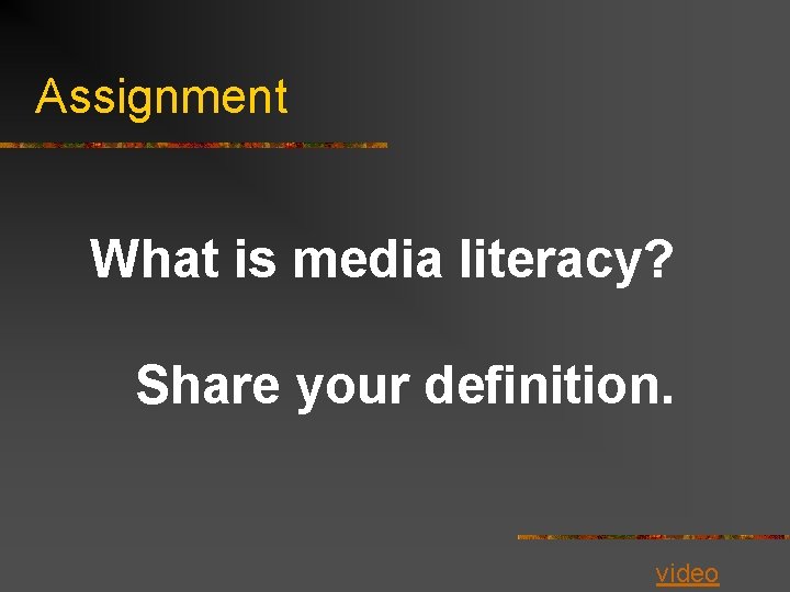 Assignment What is media literacy? Share your definition. video 