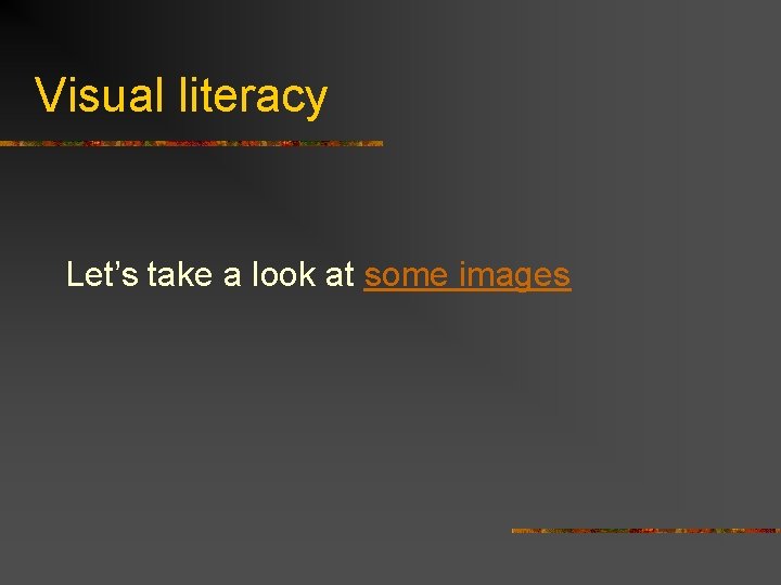 Visual literacy Let’s take a look at some images 
