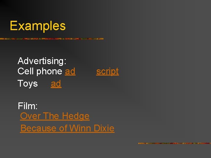Examples Advertising: Cell phone ad Toys ad script Film: Over The Hedge Because of