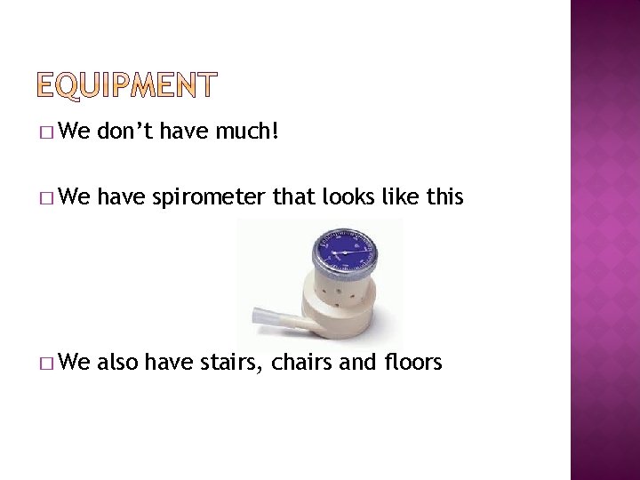 � We don’t have much! � We have spirometer that looks like this �