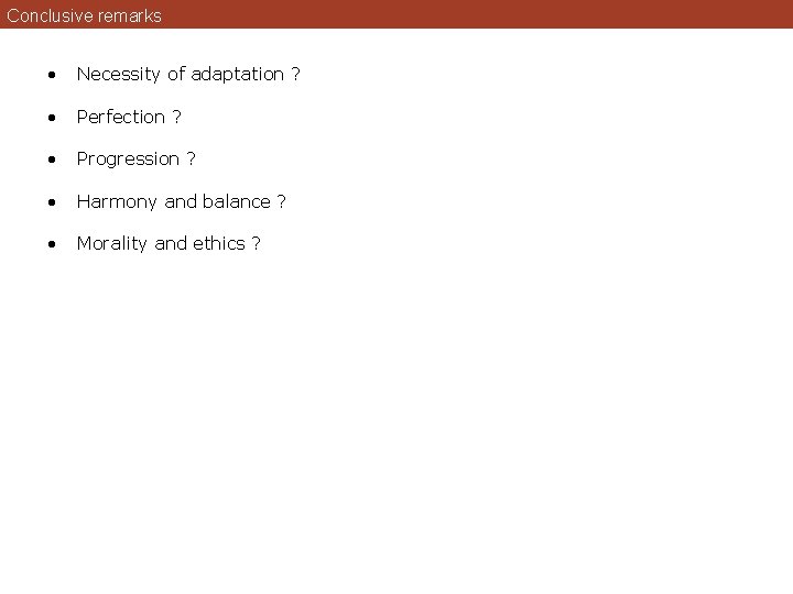 Conclusive remarks • Necessity of adaptation ? • Perfection ? • Progression ? •