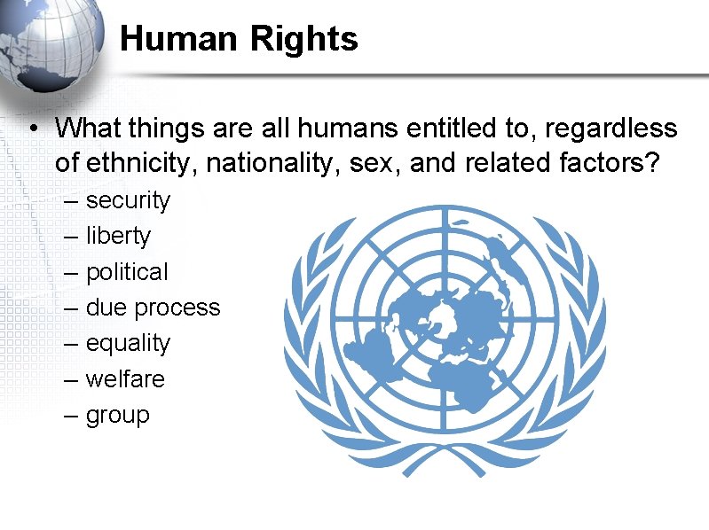 Human Rights • What things are all humans entitled to, regardless of ethnicity, nationality,