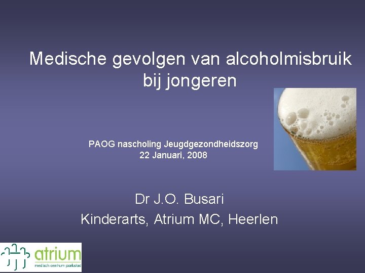 Medische gevolgen van alcoholmisbruik bij jongeren PAOG nascholing Jeugdgezondheidszorg 22 Januari, 2008 Dr J.