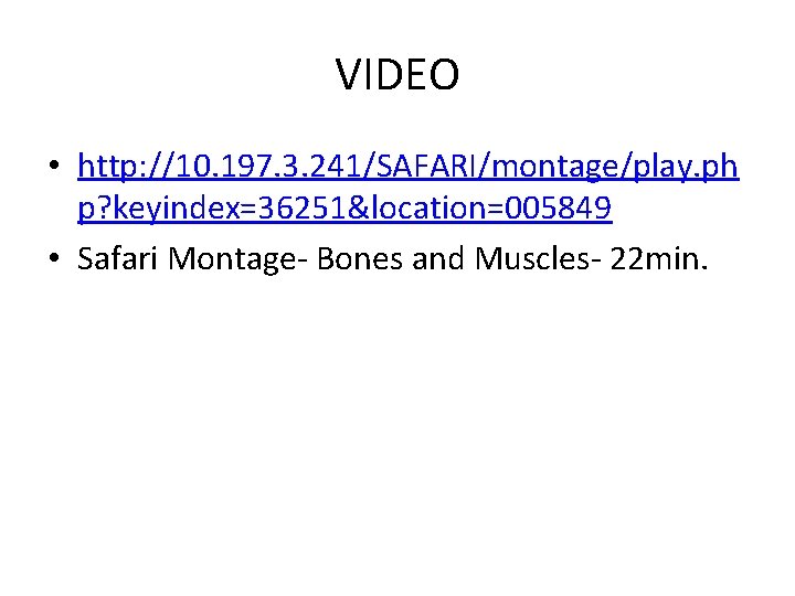 VIDEO • http: //10. 197. 3. 241/SAFARI/montage/play. ph p? keyindex=36251&location=005849 • Safari Montage- Bones