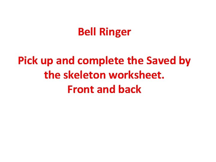 Bell Ringer Pick up and complete the Saved by the skeleton worksheet. Front and