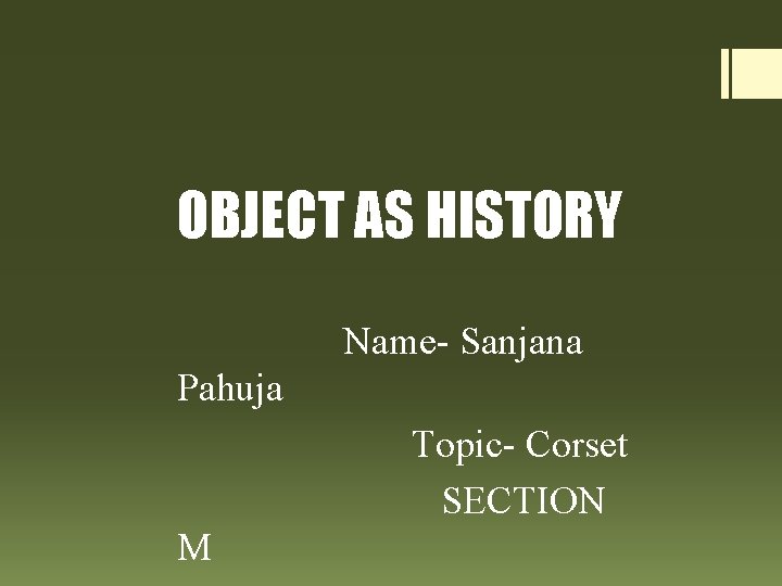 OBJECT AS HISTORY Name- Sanjana Pahuja Topic- Corset SECTION M 