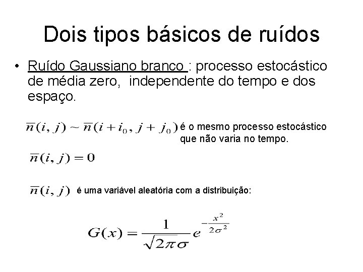 Dois tipos básicos de ruídos • Ruído Gaussiano branco : processo estocástico de média