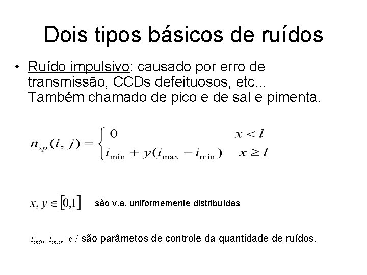 Dois tipos básicos de ruídos • Ruído impulsivo: causado por erro de transmissão, CCDs