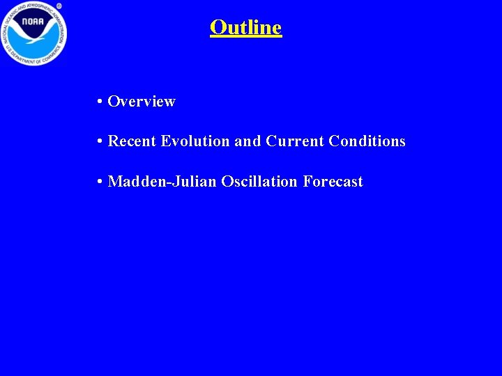 Outline • Overview • Recent Evolution and Current Conditions • Madden-Julian Oscillation Forecast 