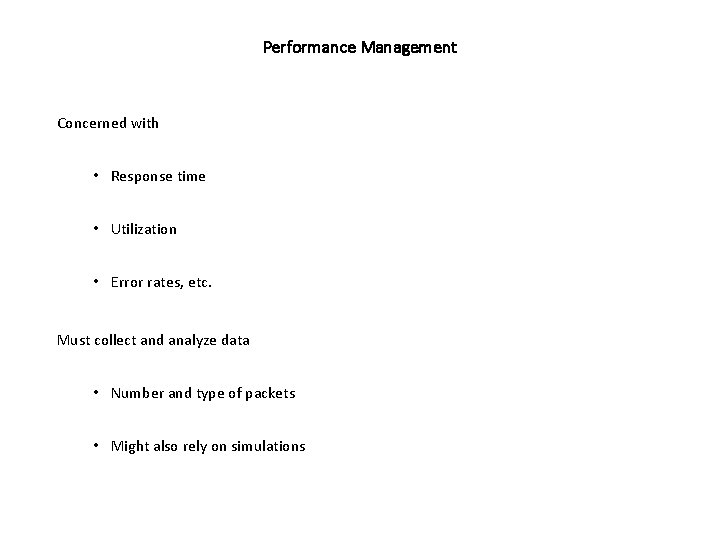 Performance Management Concerned with • Response time • Utilization • Error rates, etc. Must