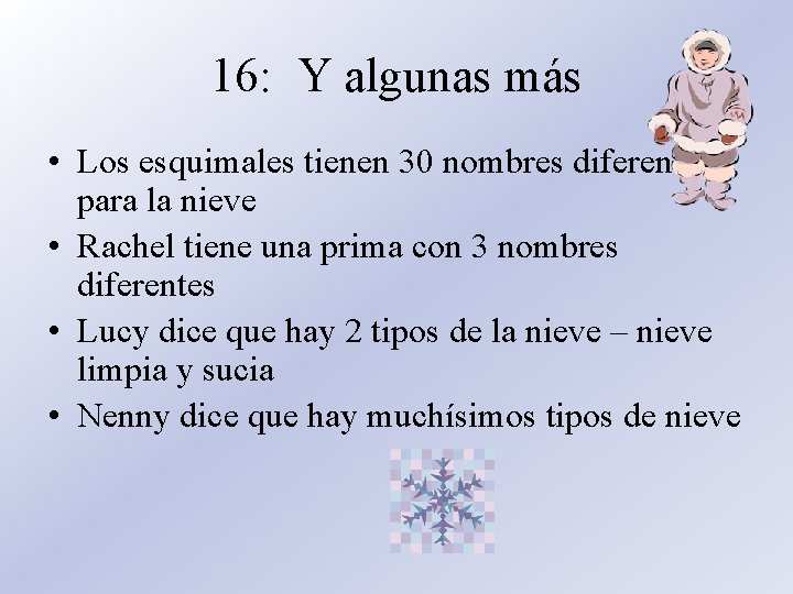 16: Y algunas más • Los esquimales tienen 30 nombres diferentes para la nieve