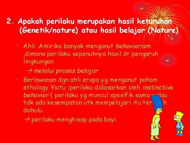 2. Apakah perilaku merupakan hasil keturunan (Genetik/nature) atau hasil belajar (Nature) • Ahli Amirika