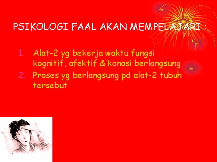 PSIKOLOGI FAAL AKAN MEMPELAJARI : 1. Alat-2 yg bekerja waktu fungsi kognitif, afektif &