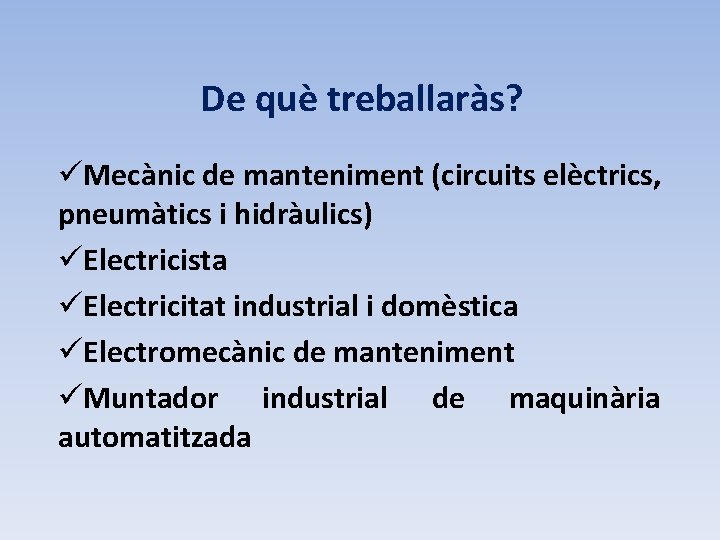 De què treballaràs? üMecànic de manteniment (circuits elèctrics, pneumàtics i hidràulics) üElectricista üElectricitat industrial