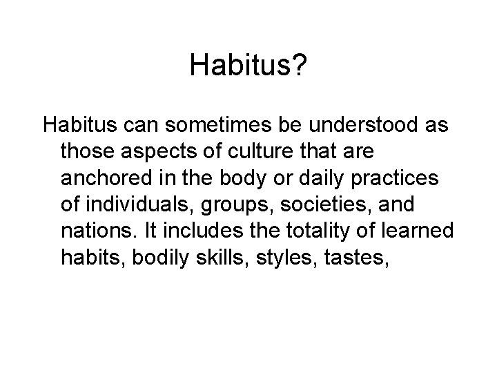 Habitus? Habitus can sometimes be understood as those aspects of culture that are anchored