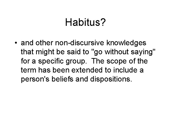Habitus? • and other non-discursive knowledges that might be said to "go without saying"
