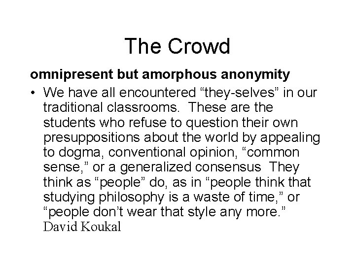 The Crowd omnipresent but amorphous anonymity • We have all encountered “they-selves” in our