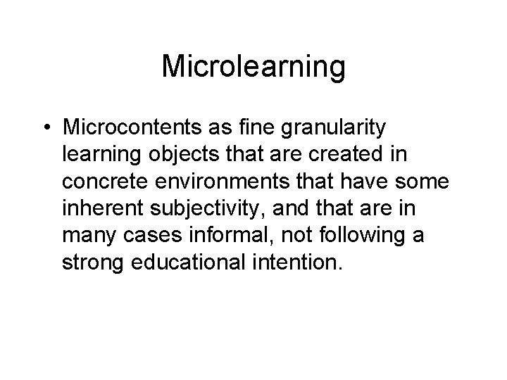 Microlearning • Microcontents as fine granularity learning objects that are created in concrete environments