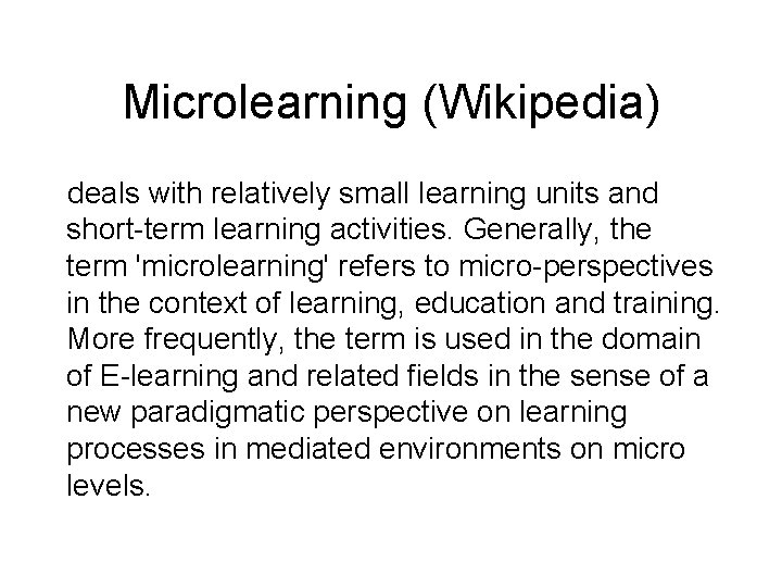 Microlearning (Wikipedia) deals with relatively small learning units and short-term learning activities. Generally, the