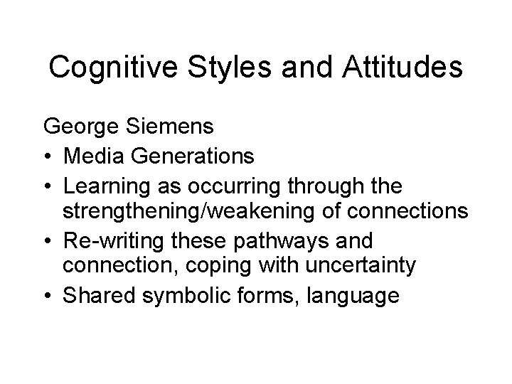 Cognitive Styles and Attitudes George Siemens • Media Generations • Learning as occurring through